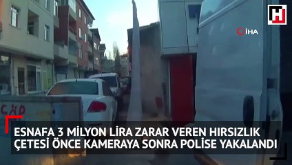 Hırsızlık çetesi önce kameraya sonra polise yakalandı