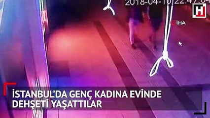 İstanbul’da genç kadına evinde dehşeti yaşattılar