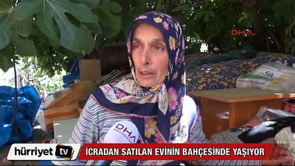 İcradan satılan evinin bahçesinde yaşıyor