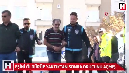 Eşini öldürüp yaktıktan sonra orucunu açmış