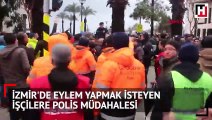 İzmir'de, eylem yapmak isteyen işçilere müdahale