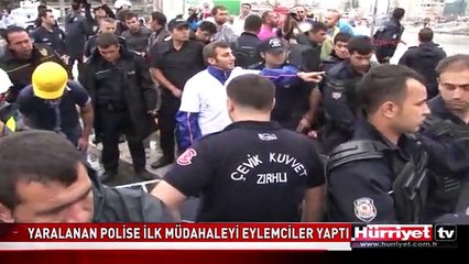 YARALANAN POLİSE İLK MÜDAHALEYİ EYLEMCİLER YAPTI