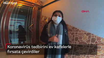 Koronavirüs tedbirini ev kafelerle fırsata çevirdiler