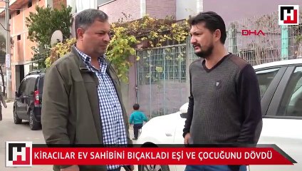 Kiracılar ev sahibini bıçakladı eşi ve çocuğunu dövdü