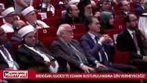 Erdoğan: Kudüs'te ezanın susturulmasına izin vermeyeceğiz