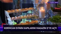 Kerimcan evinin kapılarını Magazin D'ye açtı