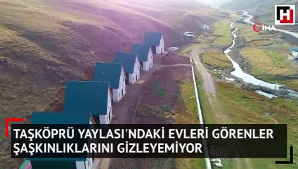 Taşköprü Yaylası'ndaki evleri görenler şaşkınlıklarını gizleyemiyor
