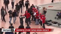 Taksim'de eylem yapan grup böyle gözaltına alındı