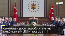 Cumhurbaşkanı Erdoğan, TFF ve Kulüpler Birliği'ni kabul etti