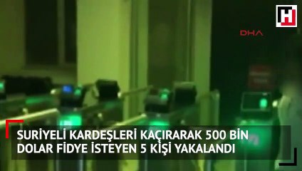 Suriyeli kardeşleri kaçırarak 500 bin dolar fidye isteyen 5 kişi yakalandı