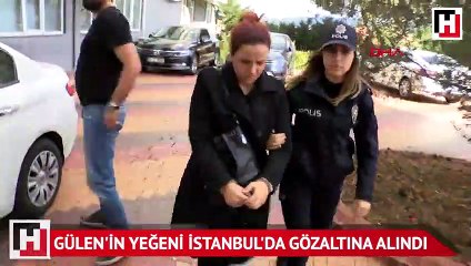 FETÖ/PDY elebaşı Gülen'in yeğeni gözaltına alındı