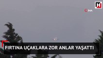 Fırtına uçaklara zor anlar yaşattı