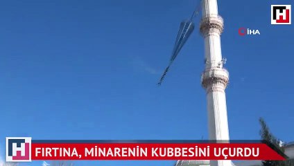 Fırtına, minarenin kubbesini böyle uçurdu
