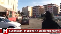 GAZ BOMBASI ATAN POLİSE AMİR FIRÇASI