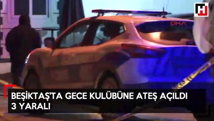 Beşiktaş'ta gece kulübüne ateş açıldı: 3 yaralı