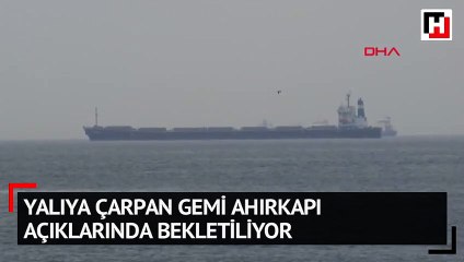 Yalıya çarpan gemi ahırkapı açıklarında bekletiliyor