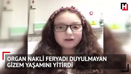 Organ nakli feryadı duyulmayan Gizem yaşamını yitirdi