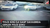 ‘Polis süsü ile gasp’ davasında gerçek polis şoku
