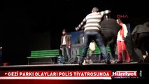 'GEZİ PARKI' OLAYLARI POLİS TİYATROSUNDA
