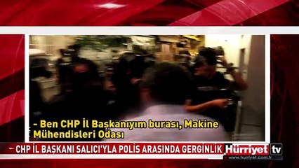 CHP İL BAŞKANI SALICI'YLA POLİS ARASINDA GERGİNLİK