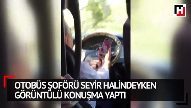 Otobüs şoförü seyir halindeyken görüntülü konuşma yaptı