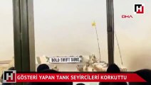 Tank seyircilerin yüreğini ağzına getirdi