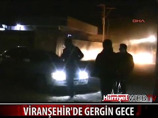 VİRANŞEHİR'DE GERGİN GECE