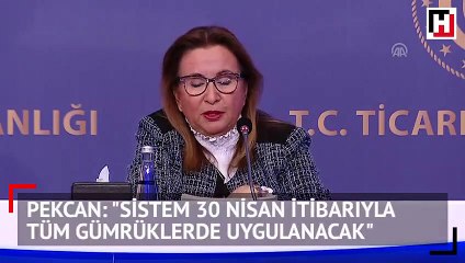 Ruhsar Pekcan: "Sistem 30 Nisan itibarıyla tüm gümrüklerde uygulanacak"