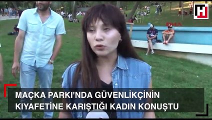 Maçka Parkı'nda güvenlikçinin kıyafetine karıştığı kadın konuştu