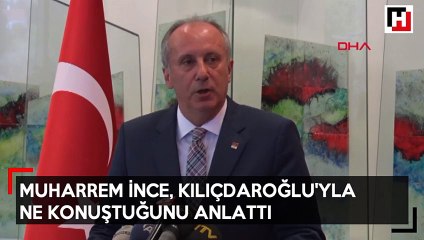 Muharrem İnce, Kılıçdaroğlu ile ne konuştuğunu anlattı