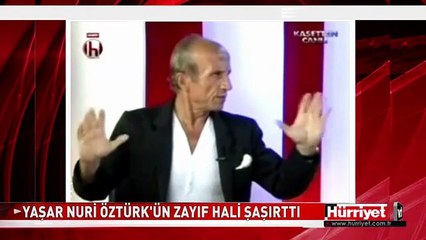 YAŞAR NURİ ÖZTÜRK'ÜN ZAYIF HALİ ŞAŞIRTTI