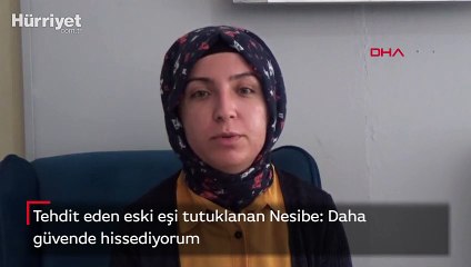 Tehdit eden eski eşi tutuklanan Nesibe: Daha güvende hissediyorum