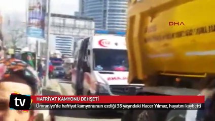 Hafriyat kamyonunun ezdiği kadın öldü