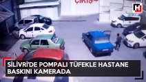 Silivri’de pompalı tüfekle hastane baskını kamerada