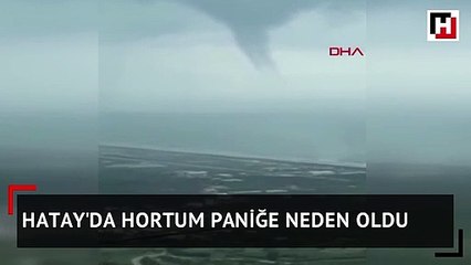 Hatay'da hortum paniğe neden oldu
