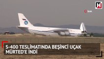 S-400 sevkiyatında beşinci uçak da indi