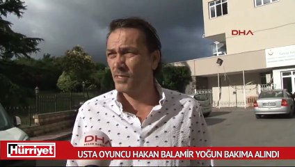 Usta oyuncu Hakan Balamir yoğun bakıma alındı