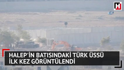 Halep’in batısındaki Türk üssü ilk kez görüntülendi