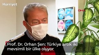 Prof. Dr. Orhan Şen: Türkiye artık iki mevsimli bir ülke oluyor