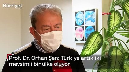 Prof. Dr. Orhan Şen: Türkiye artık iki mevsimli bir ülke oluyor