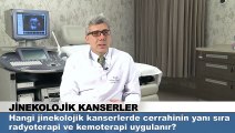 Hangi jinekolojik kanserlerde cerrahinin yanı sıra radyoterapi ve kemoterapi uygulanır?