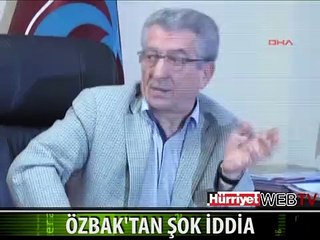 TRABZONSPOR DİVAN BAŞKANI ÖZBAK'TAN ŞOK İDDİA