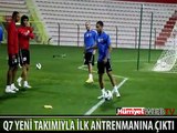 Q7 YENİ TAKIMIYLA İLK ANTRENMANINA ÇIKTI