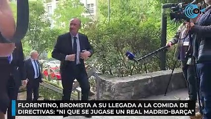Florentino, bromista a su llegada a la comida de directivas: "Ni que se jugase un Real Madrid-Barça"