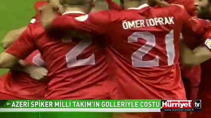 AZERİ SPİKER MİLLİ TAKIM'IN GOLLERİYLE COŞTU