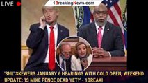 'SNL' skewers January 6 hearings with cold open, Weekend Update: 'Is Mike Pence dead yet?' - 1breaki