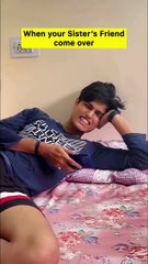When your Sister’s Friend come over