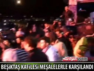BEŞİKTAŞ KAFİLESİ MEŞALELERLE KARŞILANDI