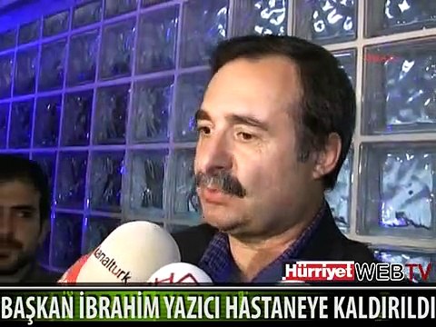 BAŞKAN İBRAHİM YAZICI HASTANEYE KALDIRILDI