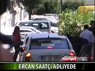 ERCAN SAATÇİ ADLİYEYE GELDİ